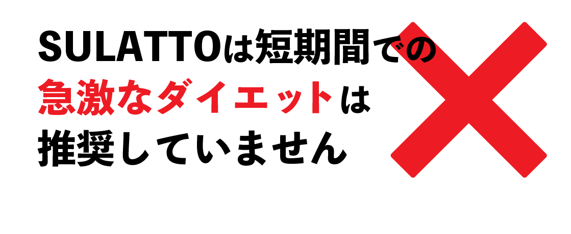 SULATTOは短期間での急激なダイエットは推奨していません